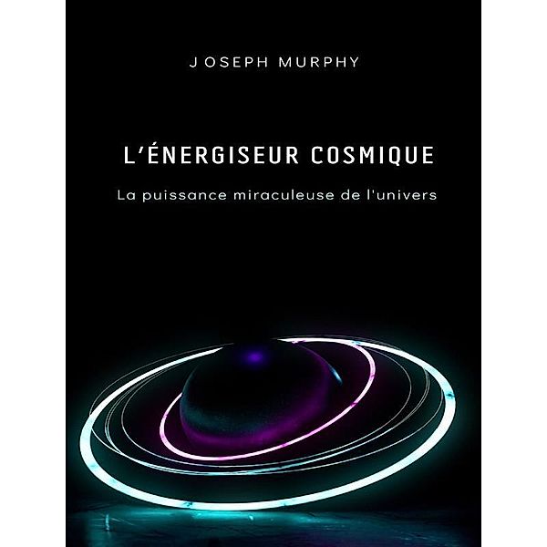 L'énergiseur cosmique: la puissance miraculeuse de l'univers, Joseph Murphy