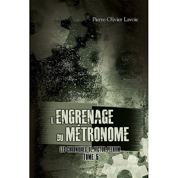 L'engrenage du metronome / Les chroniques de Victor Pelham, Lavoie Pierre-Olivier Lavoie