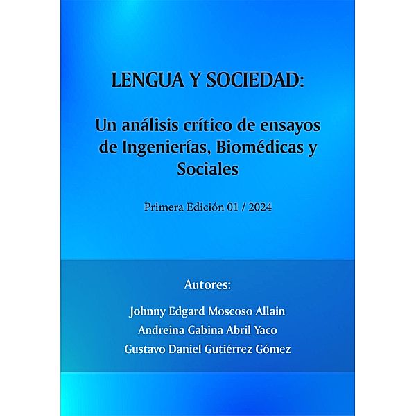 Lengua y sociedad: Un análisis crítico de ensayos de Ingenierías, Biomédicas y Sociales, Johnny Edgard Moscoso Allain, Andreina Gabina Abril Yaco, Gustavo Daniel Gutiérrez Gómez