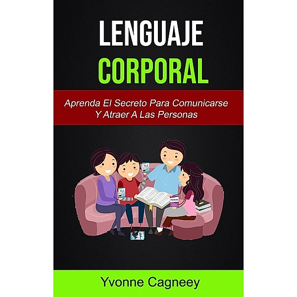 Lenguaje Corporal: Aprenda El Secreto Para Comunicarse Y Atraer A Las Personas (serie), Yvonne Cagneey