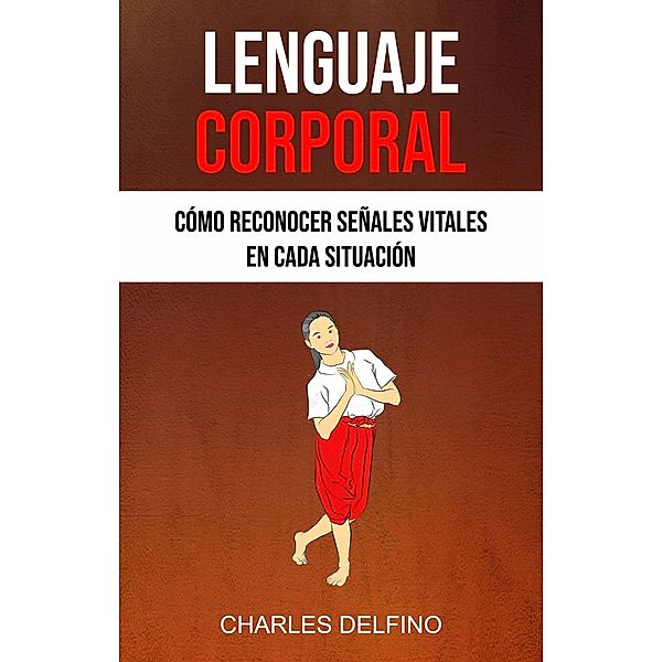 Lenguaje Corporal : Cómo Reconocer Señales Vitales En Cada Situación, Charles Delfino