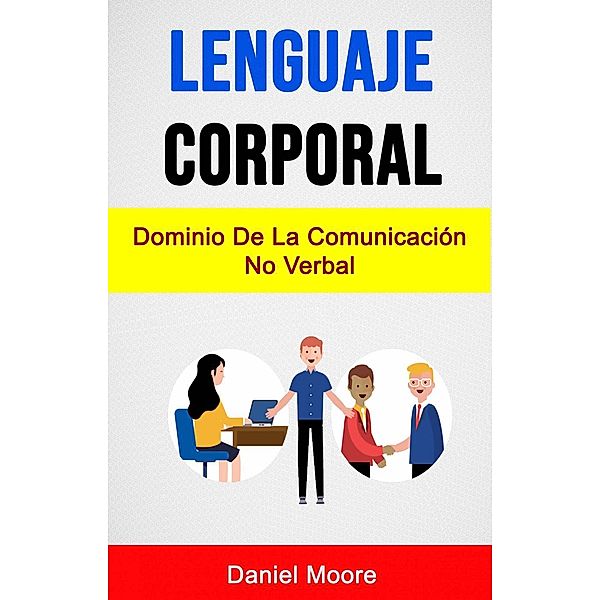 Lenguaje Corporal: Dominio De La Comunicación No Verbal, Daniel Moore
