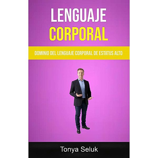 Lenguaje Corporal: Dominio Del Lenguaje Corporal De Estatus Alto, Tonya Seluk