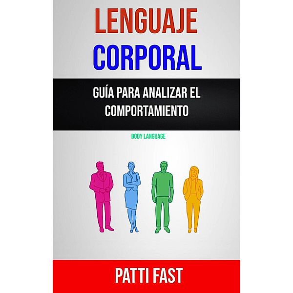 Lenguaje Corporal: Guía Para Analizar El Comportamiento ( Body Language), Patti Fast
