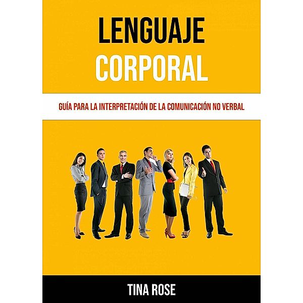 Lenguaje Corporal: Guía Para La Interpretación De La Comunicación No Verbal, Tina Rose