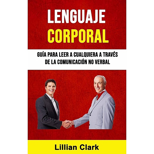 Lenguaje Corporal: Guía Para Leer A Cualquiera A Través De La Comunicación No Verbal, Lillian Clark