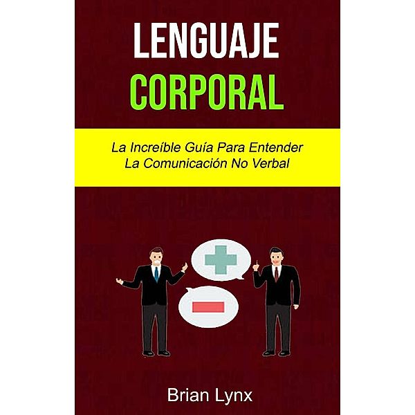 Lenguaje Corporal: La Increíble Guía Para Entender La Comunicación No Verbal, Brian Lynx