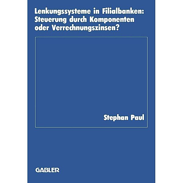 Lenkungssysteme in Filialbanken / Schriftenreihe des Instituts für Kredit- und Finanzwirtschaft Bd.14, Stephan Paul