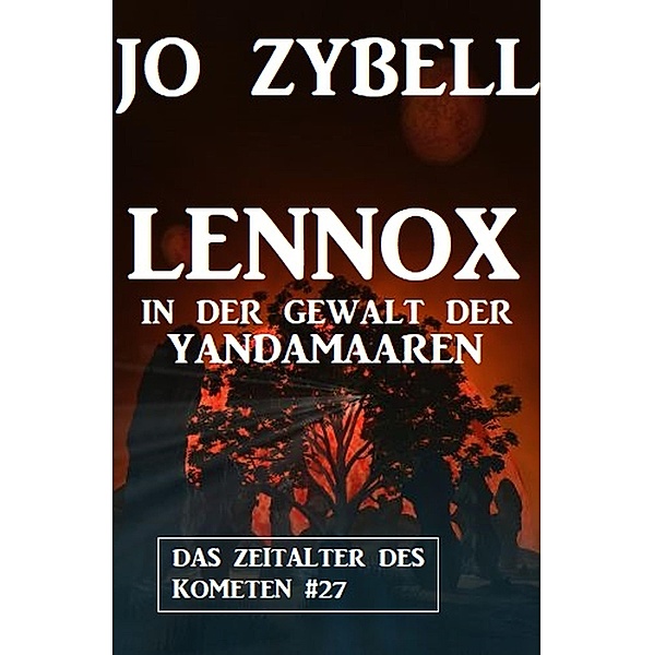 Lennox in der Gewalt der Yandamaaren: Das Zeitalter des Kometen #27, Jo Zybell