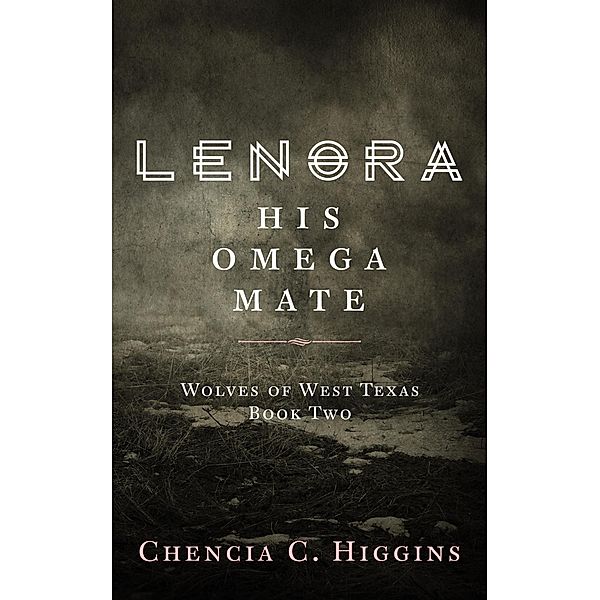 Lenora: His Omega Mate (Wolves Of West Texas, #2) / Wolves Of West Texas, Chencia C. Higgins