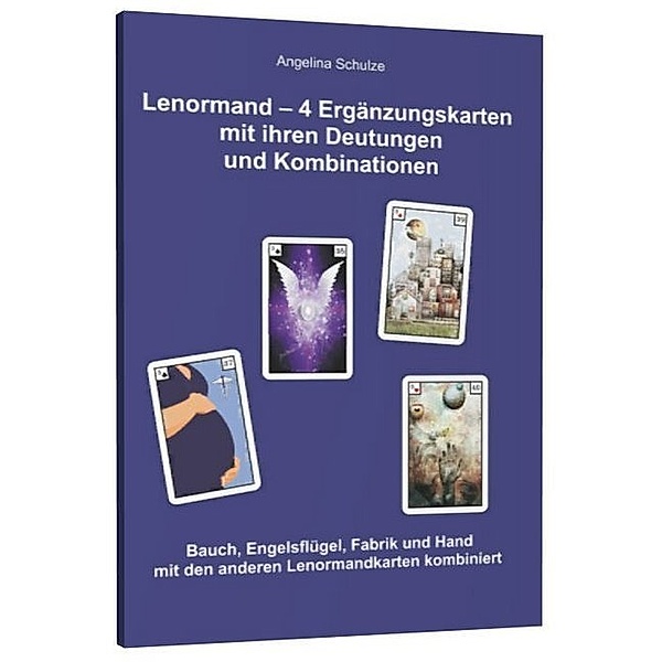 Lenormand - 4 Ergänzungskarten mit ihren Deutungen und Kombinationen, Angelina Schulze