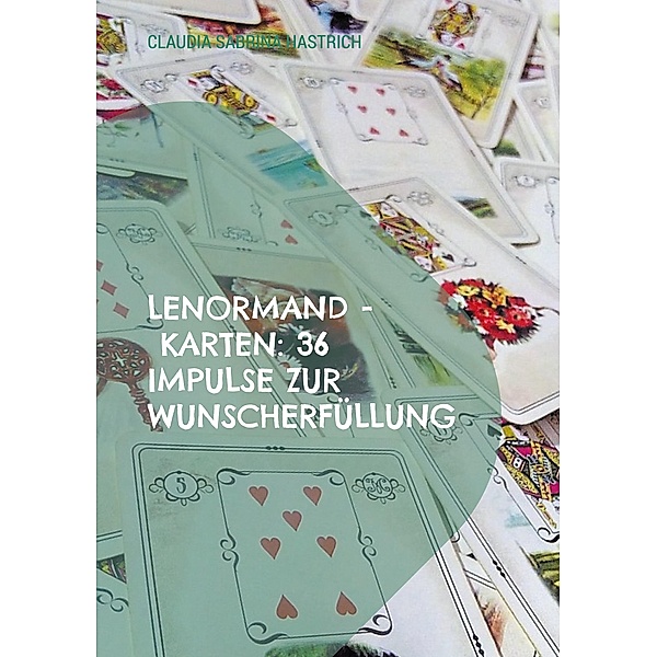 Lenormand - Karten: 36 Impulse zur Wunscherfüllung, Claudia Sabrina Hastrich