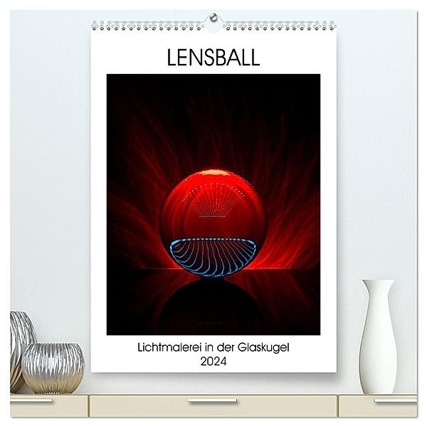Lensball - Lichtmalerei in der Glaskugel (hochwertiger Premium Wandkalender 2024 DIN A2 hoch), Kunstdruck in Hochglanz, Immephotography
