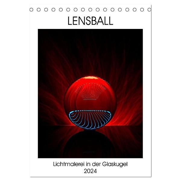 Lensball - Lichtmalerei in der Glaskugel (Tischkalender 2024 DIN A5 hoch), CALVENDO Monatskalender, Immephotography