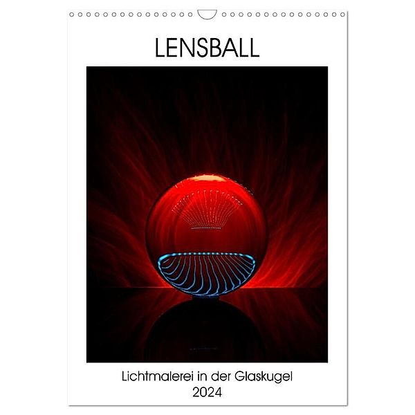 Lensball - Lichtmalerei in der Glaskugel (Wandkalender 2024 DIN A3 hoch), CALVENDO Monatskalender, Immephotography