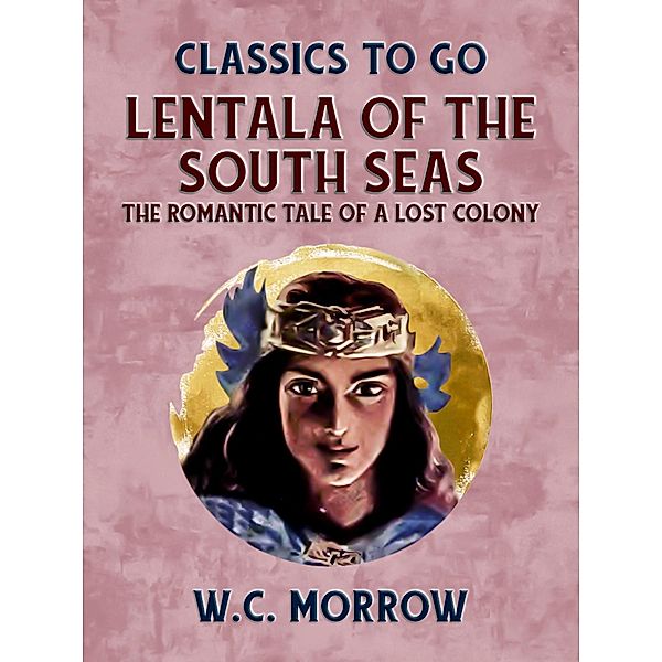 Lentala Of The South Seas The Romantic Tale Of A Lost Colony, W. C. Morrow