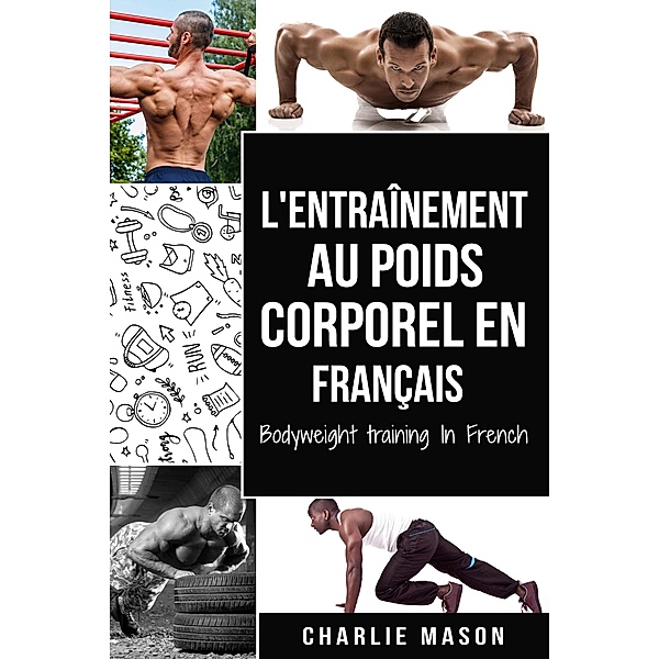 L'entraînement au poids corporel En français/ Bodyweight training In French, Charlie Mason