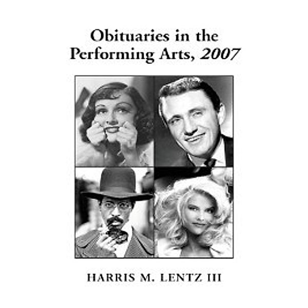 Lentz's Performing Arts Obituaries: Obituaries in the Performing Arts, 2007, Harris M. III Lentz