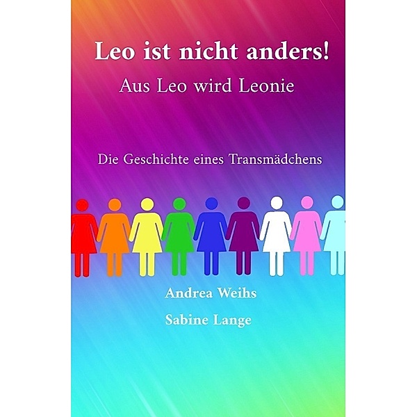 Leo ist nicht anders! Aus Leo wird Leonie - Die Geschichte eines Transmädchens, Andrea Weihs, Sabine Lange