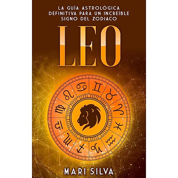 Leo: La guía astrológica definitiva para un increíble signo del zodiaco, Mari Silva