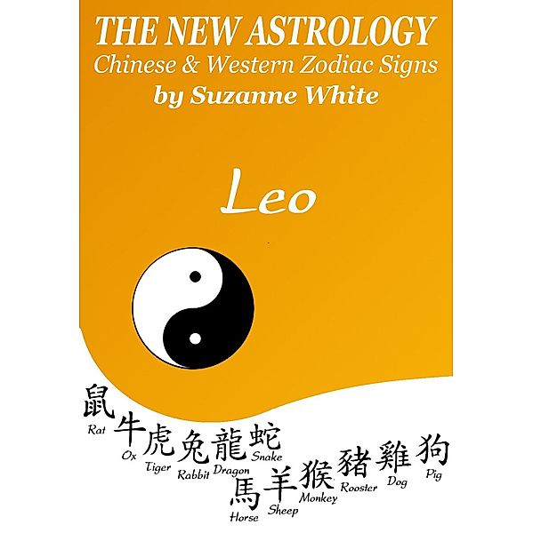 Leo The New Astrology - Chinese and Western Zodiac Signs: The New Astrology by Sun Sign (New Astrology by Sun Signs, #5) / New Astrology by Sun Signs, Suzanne White