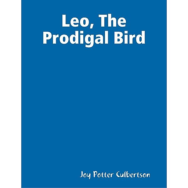 Leo, the Prodigal Bird, Joy Potter Culbertson