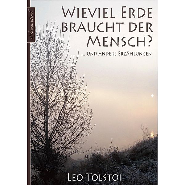 Leo Tolstoi: Wieviel Erde braucht der Mensch&#xa0;... und andere Erzählungen, eClassica (Hrsg. Leo Tolstoi