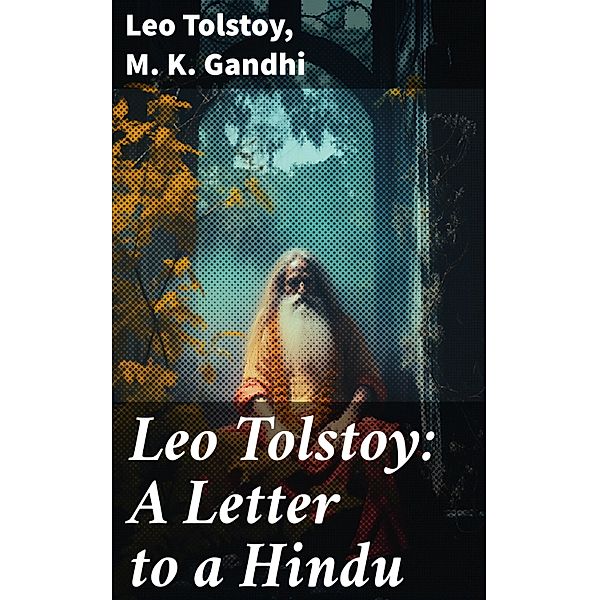 Leo Tolstoy: A Letter to a Hindu, Leo Tolstoy, M. K. Gandhi