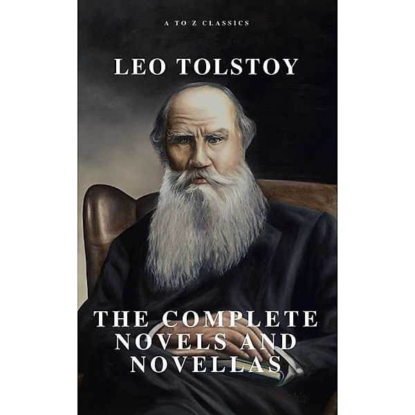 Leo Tolstoy: The Complete Novels and Novellas, Leo Tolstoy, Atoz Classics