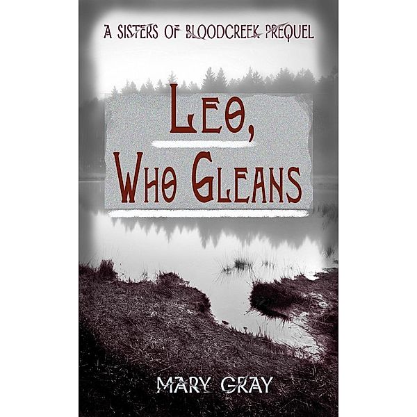 Leo, Who Gleans: A Sisters of Bloodcreek Prequel, Mary Gray