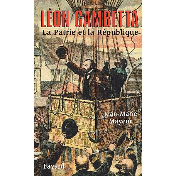Léon Gambetta. La Patrie et la République / Biographies Historiques, Jean-Marie Mayeur