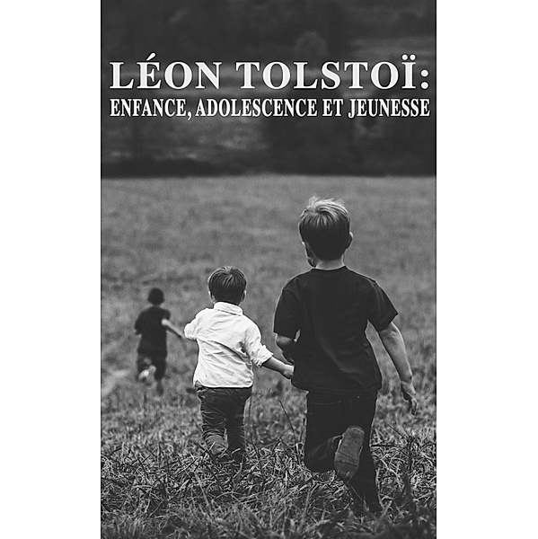 Léon Tolstoï: Enfance, Adolescence et Jeunesse, Léon Tolstoï