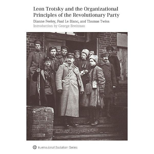 Leon Trotsky and the Organizational Principles of the Revolutionary Party / International Socialism, Dianne Feeley, Paul Le Blanc, Thomas Twiss