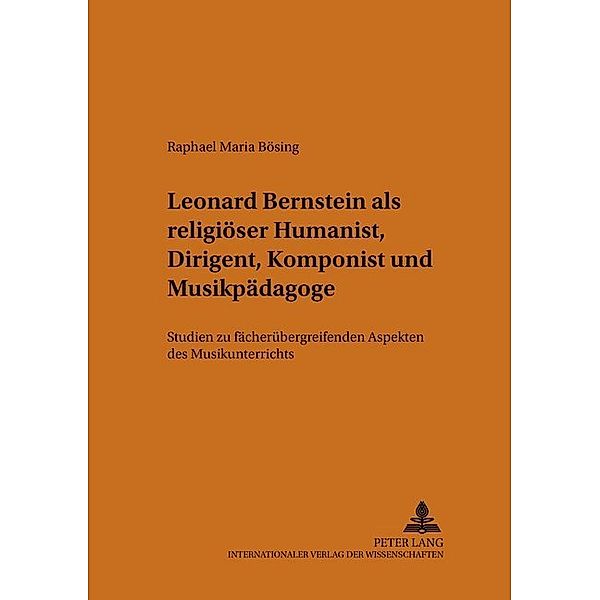 Leonard Bernstein als religiöser Humanist, Dirigent, Komponist und Musikpädagoge, Raphael M. Bösing