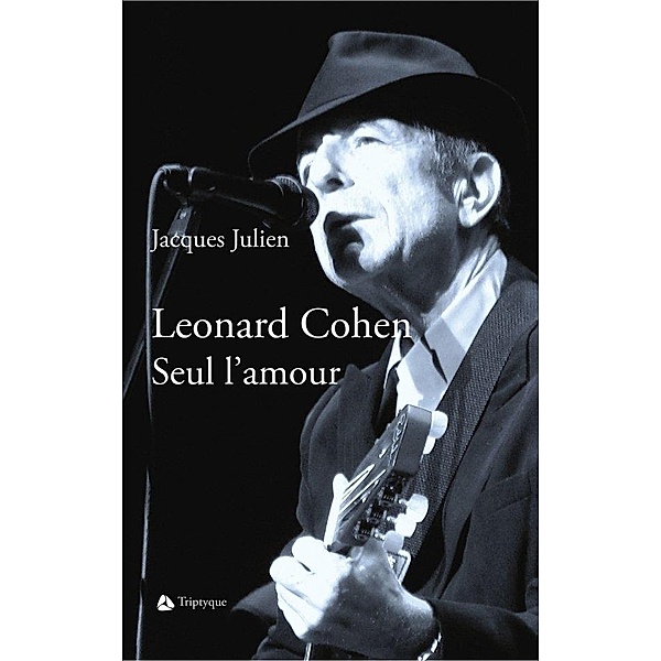 Leonard Cohen. Seul l'amour, Julien Jacques Julien