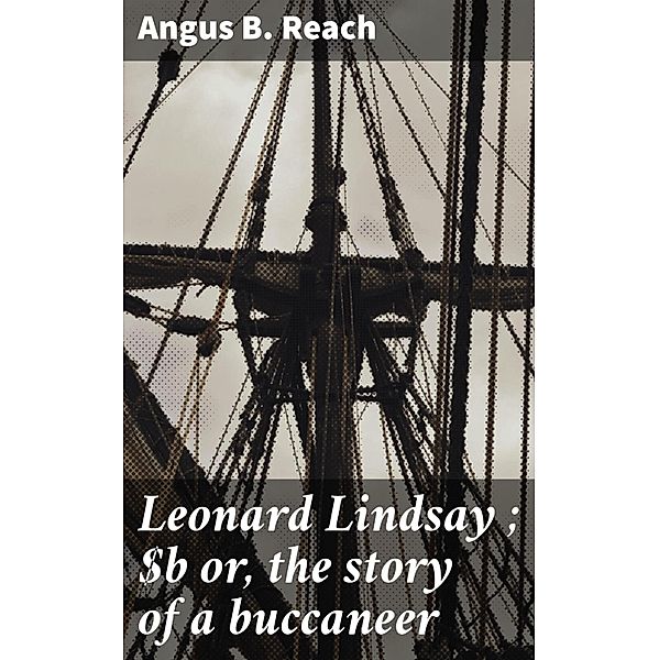 Leonard Lindsay ; or, the story of a buccaneer, Angus B. Reach