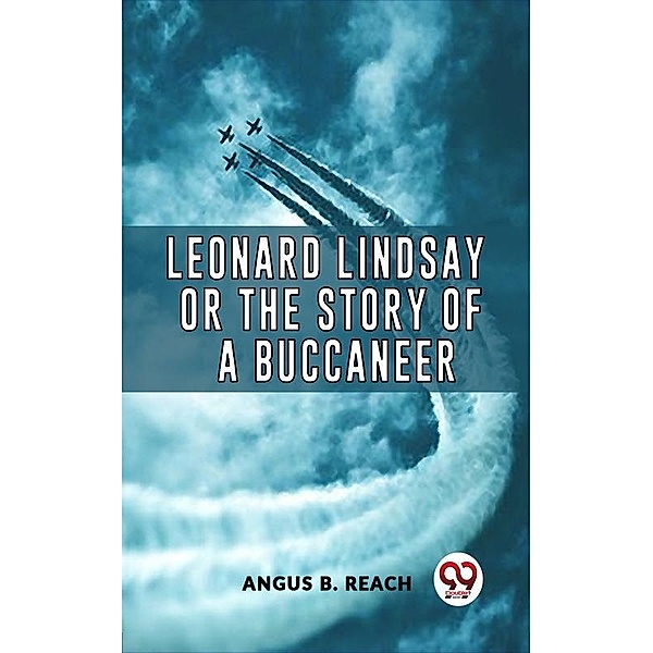 Leonard Lindsay Or The Story Of A Buccaneer, Angus B. Reach