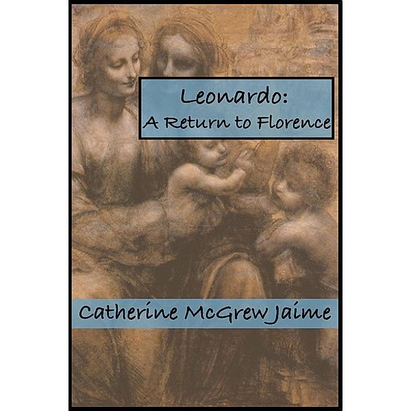 Leonardo: A Return to Florence (The Life and Travels of da Vinci, #4) / The Life and Travels of da Vinci, Catherine Mcgrew Jaime