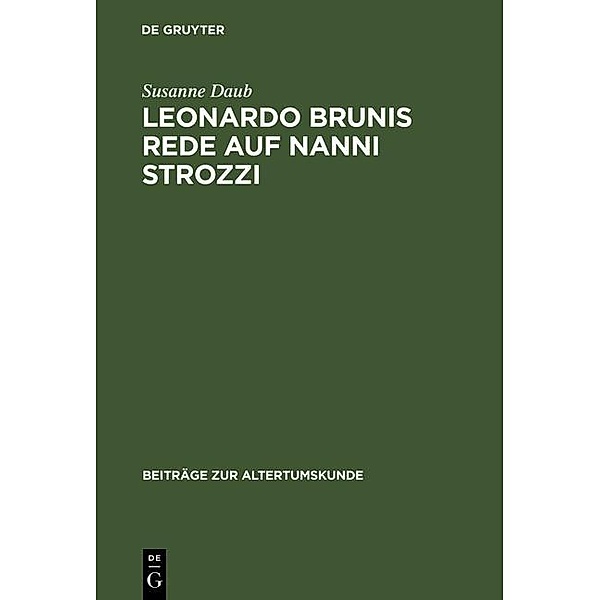 Leonardo Brunis Rede auf Nanni Strozzi / Beiträge zur Altertumskunde Bd.84, Susanne Daub