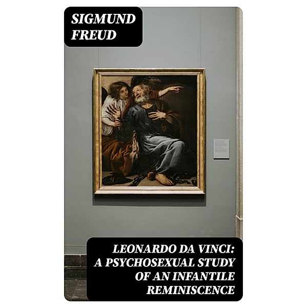 Leonardo da Vinci: A Psychosexual Study of an Infantile Reminiscence, Sigmund Freud