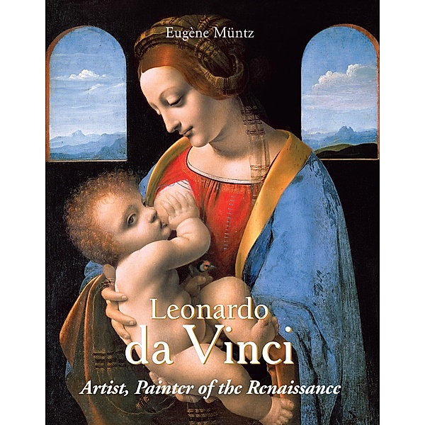 Leonardo Da Vinci - Artist, Painter of the Renaissance, Eugène Müntz