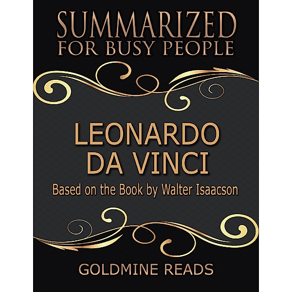 Leonardo Da Vinci - Summarized for Busy People: Based On the Book By Walter Isaacson, Goldmine Reads