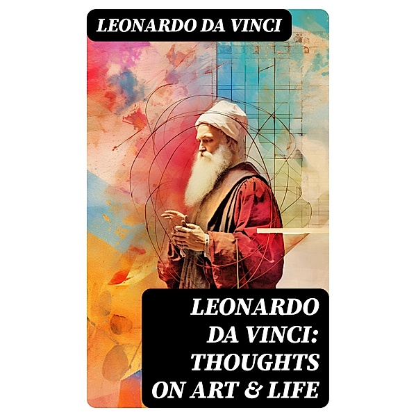 Leonardo da Vinci: Thoughts on Art & Life, da Vinci Leonardo