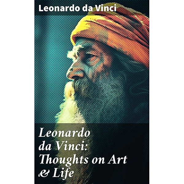 Leonardo da Vinci: Thoughts on Art & Life, da Vinci Leonardo