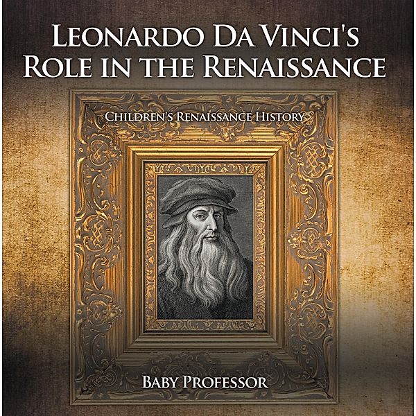 Leonardo Da Vinci's Role in the Renaissance | Children's Renaissance History / Baby Professor, Baby