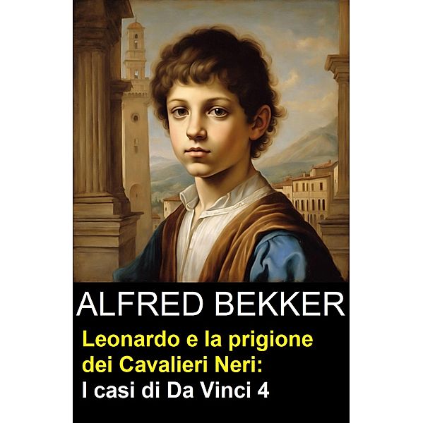 Leonardo e la prigione dei Cavalieri Neri: I casi di Da Vinci 4, Alfred Bekker