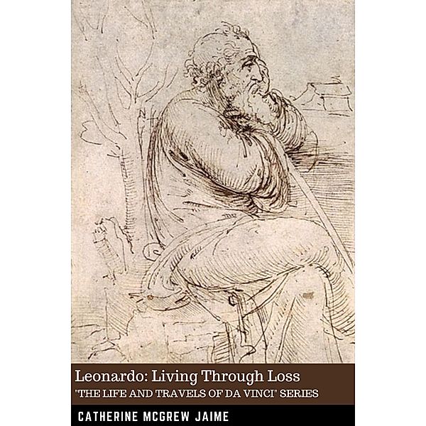Leonardo: Living Through Loss (The Life and Travels of da Vinci, #7) / The Life and Travels of da Vinci, Catherine Mcgrew Jaime