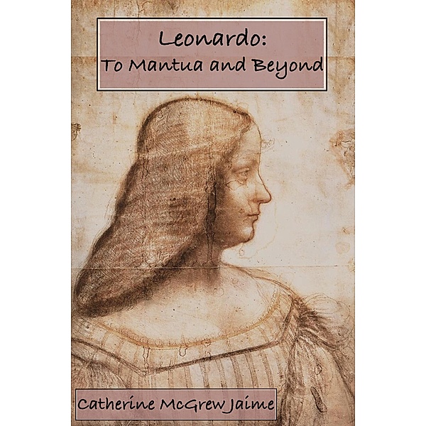 Leonardo: To Mantua and Beyond (The Life and Travels of da Vinci, #3) / The Life and Travels of da Vinci, Catherine Mcgrew Jaime