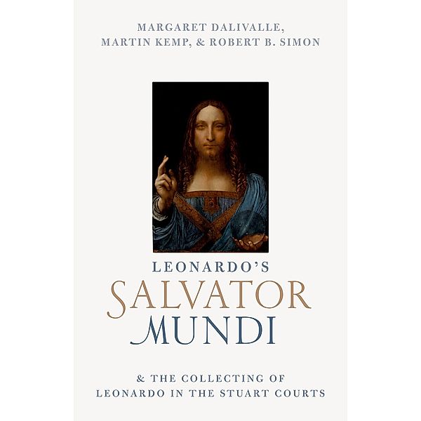 Leonardo's Salvator Mundi and the Collecting of Leonardo in the Stuart Courts, Martin Kemp, Robert B. Simon, Margaret Dalivalle