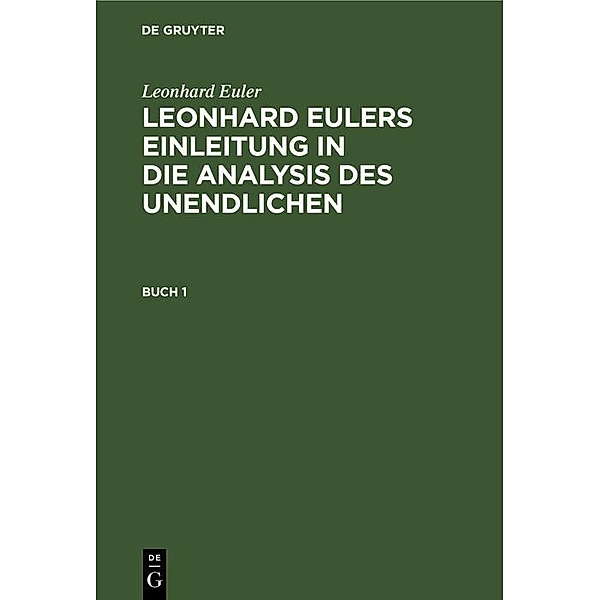 Leonhard Euler: Leonhard Eulers Einleitung in die Analysis des Unendlichen. Buch 1, Leonhard Euler
